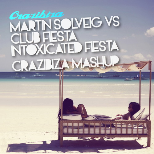 Martin Solveig Vs. Club Fiesta - Intoxicated Fiesta (Crazibiza Mashup)