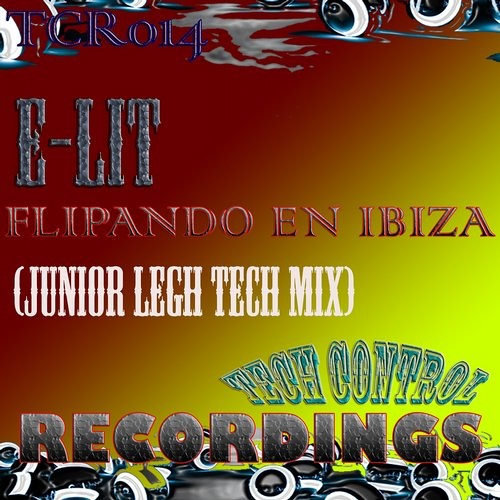 TCR014 - E-Lit - Flipando En Ibiza (Junior Legh Tech Mix) Beatport + Traxsource + DJ Tunes + Spotify