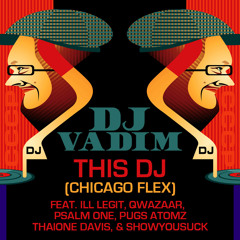 DJ Vadim -This Dj (Chicago Flex)ft. Pugs Atomz, Psalm One, ShowYouSuck, Qwazaar, Ill Legit,Thaione
