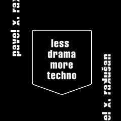 pavel x. rakusan - less drama more techno (work in progress)