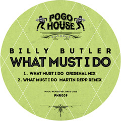 BILLY BUTLER - What Must I Do (Martin Depp Remix) >> Out 30th June '15 [PHR009] Pogo House Rec.