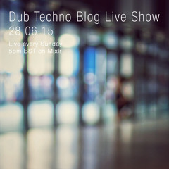 Dub Techno Blog Live Show 048 - Mixlr - 28.06.15
