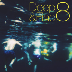 Deep & Fine 8