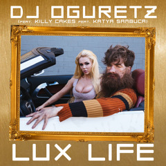 DJ Oguretz — Lux Life (feat. Killy Cakes & Katya Sambuca)