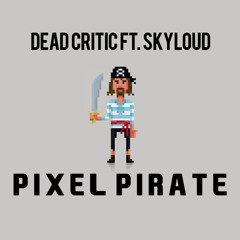 Dead Critic! ft. Skyloud - Pixel Pirate