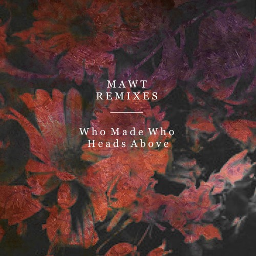 Stream Who Made Who Heads Above (MAWT Remix) by MAWT Listen online
