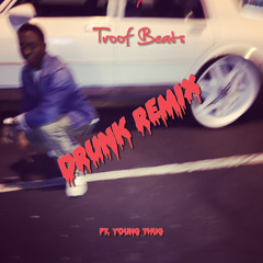 Troof Beats - Drunk Remix Ft. Young Thug