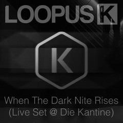 Loopus K - When The Dark Nite Rises (Live @ Die Kantine)