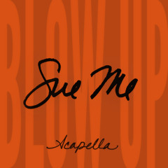 Sue Me (Blow Up) Acapella