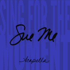 Sue Me (Sing for the Moment) Acapella