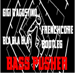 Gigi d'Agostino -Bla Bla Bla (BASS PUSHER FRENCHCORE Bootleg)