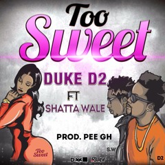 Duke(D2) - Too Sweet Ft Shatta Wale(Prod By PEE Gh)