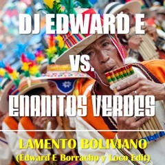 DJ Edward E / Enanitos Verdes - Lamento Boliviano (Edward E Borracho y Loco Edit) [Buy = Free DL]