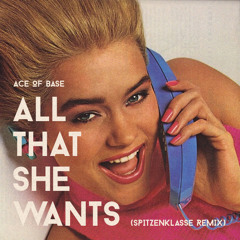 Stream Ace of Base - All That She Wants (Spitzenklasse 2015 Remix) by  Spitzenklasse | Listen online for free on SoundCloud