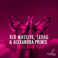 Kid Massive & Sevag Ft. Alexandra Prince - I Feel For You [Flamingo] [OUT NOW]