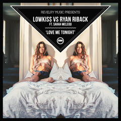LOWKISS Vs Ryan Riback Ft Sarah McLeod - Love Me Tonight (Original Mix)