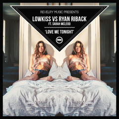 Lowkiss Vs Ryan Riback Ft Sarah McLeod - Love Me Tonight (RYOBEE REMIX)