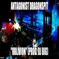 Antagonist Dragonspit- "Oblivion" (Prod. DJ BIG)