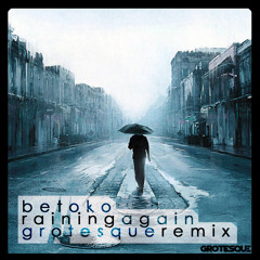 Betoko - Raining Again (Grotesque Remix)