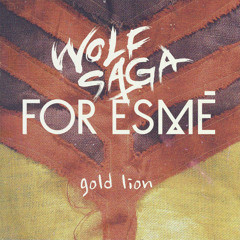 Wolf Saga x For Esmé - Gold Lion (Yeah Yeah Yeahs Cover)