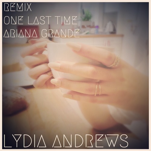 Ariana Grande - One Last Time (Lydia Andrews Remix)
