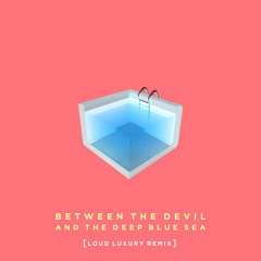 between the devil and the deep blue sea (loud luxury version)