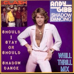 The Clash vs. Andy Gibb - Should I Stay Or Should I Shadow Dance???(WhiLLThriLLMiX)