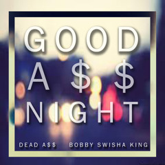 Dead A$$ - Good A$$ Night feat. Bobby Swisha (prod. Debonair Music)