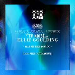 TV Noise Vs Lush & Simon, Uforik Vs Ellie Goulding - Tell Me Like You Do (Odd Men Out Mashup)