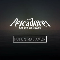 Los Pescadores Del Rio Conchos - Fui Un Mal Amor (2015)