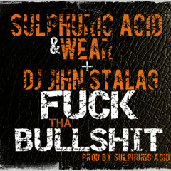 SULPHURIC ACID & WEAR FT DJ JIHN STALAG - FUCK THA BULLSHIT