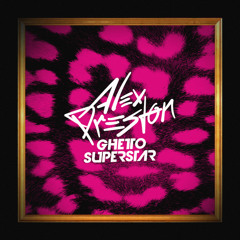 Ghetto Superstar (What You Are) - Alex Preston [FREE DOWNLOAD]