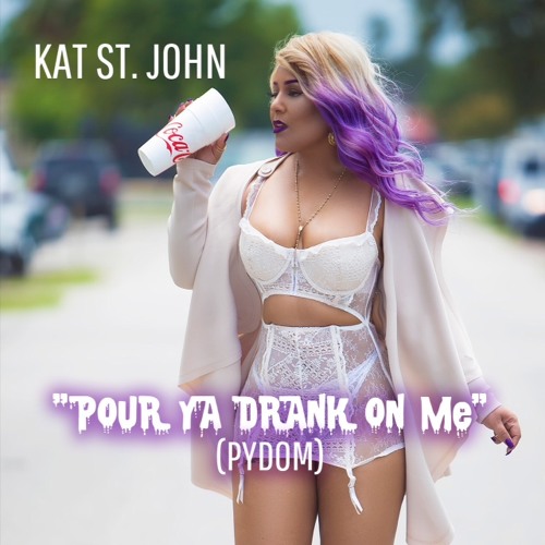 KAT. ST JOHN - POUR YA DRANK ON ME