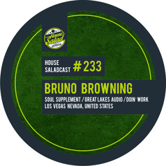 House Saladcast 233 | Bruno Browning