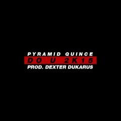Pyramid Quince - Do U 2k15 (Prod. Dexter Dukarus)