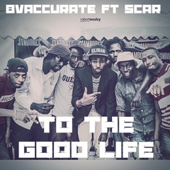 To The Good Life - BvAcuurate Ft Scar (prod by -L.B)