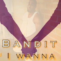 Bandit Montana - I Wanna