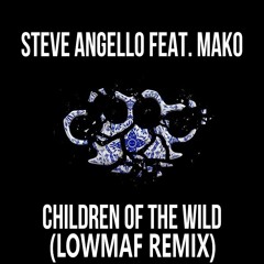Steve Angello Ft. Mako - Children Of The Wild (Lowmaf Remix)