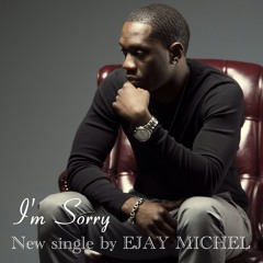 EJAY MICHEL - I'm Sorry! (July 2015 single)