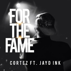 CORTEZ - For The Fame Ft. Jayd Ink