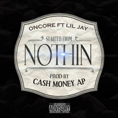 ONCORE X LIL JAY X STARTED FROM NOTHIN X PROD BY CASH MONEY AP
