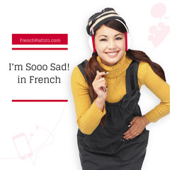 Lower Intermediate Season 1 #1 -  I'm Sooo Sad! in French