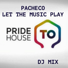 PACHECO  - LET THE MUSIC PLAY (PRIDE HOUSE TORONTO DJ MIX)