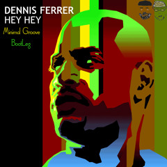 Dennis Ferrer - Hey hey (Minimal Groove Bootleg)