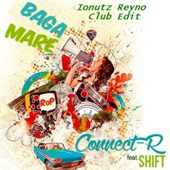 Conect - R Feat Shift - Baga Mare (Ionutz Reyno Club Edit)