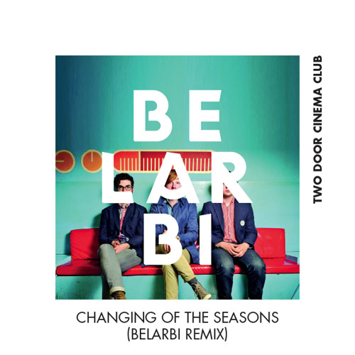 Two Door Cinema Club - Changing Of The Seasons (Belarbi Remix)