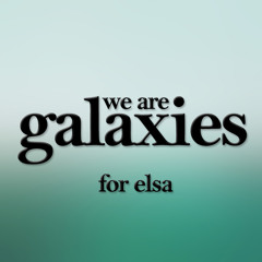 we are galaxies - for elsa