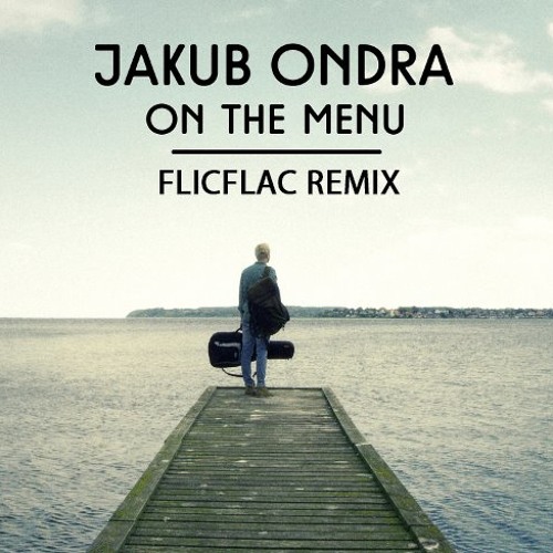Jakub Ondra - On The Menu /// FlicFlac Remix