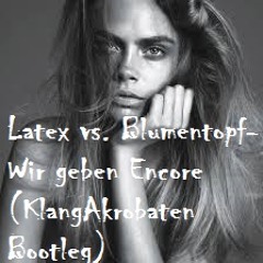 Latex vs. Blumentopf-Wir geben Encore 2015  (KlangAkrobaten EDIT)