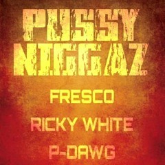 Pussy Niggaz- ft. Fresco, Ricky White, P-Dawg, Prod.By- W.H.P, Eng.By- P-Dawg
